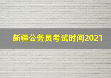 新疆公务员考试时间2021