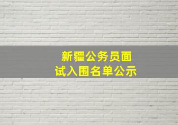 新疆公务员面试入围名单公示