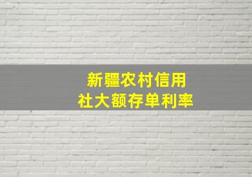 新疆农村信用社大额存单利率