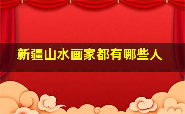 新疆山水画家都有哪些人