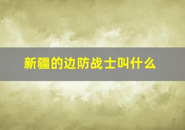 新疆的边防战士叫什么