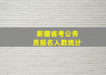 新疆省考公务员报名人数统计