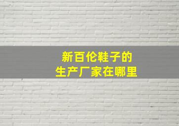 新百伦鞋子的生产厂家在哪里