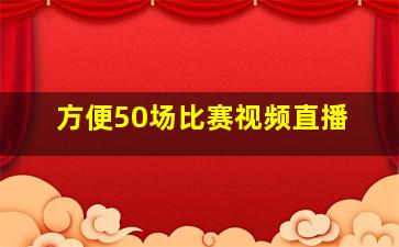 方便50场比赛视频直播