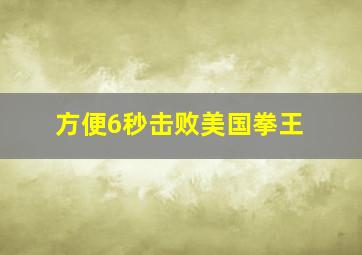 方便6秒击败美国拳王