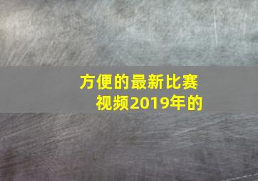 方便的最新比赛视频2019年的