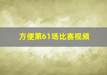 方便第61场比赛视频