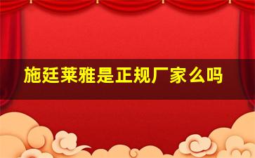 施廷莱雅是正规厂家么吗