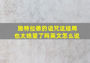 施特拉德的诅咒这结局也太绝望了吗英文怎么说