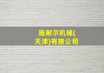 施耐尔机械(天津)有限公司