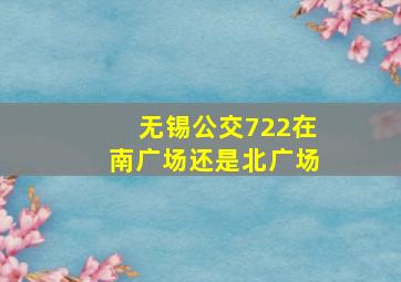 无锡公交722在南广场还是北广场