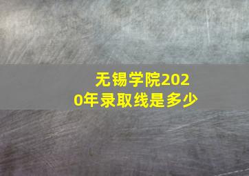 无锡学院2020年录取线是多少