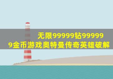 无限99999钻999999金币游戏奥特曼传奇英雄破解