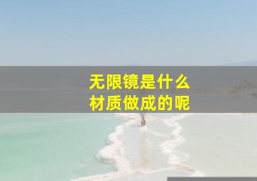 无限镜是什么材质做成的呢