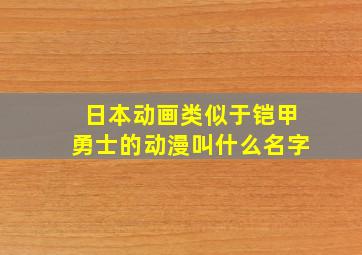 日本动画类似于铠甲勇士的动漫叫什么名字