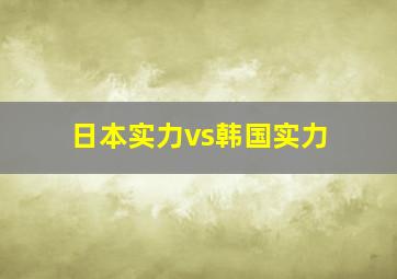 日本实力vs韩国实力