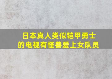 日本真人类似铠甲勇士的电视有怪兽爱上女队员