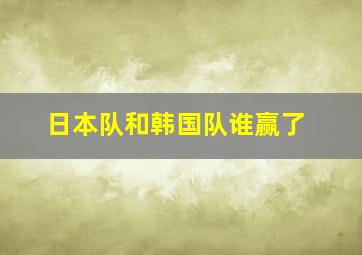 日本队和韩国队谁赢了