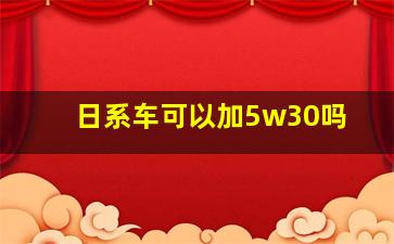 日系车可以加5w30吗