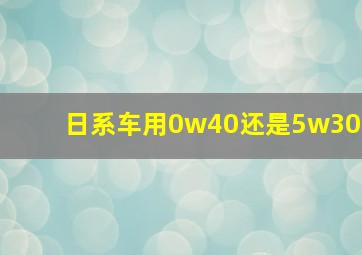 日系车用0w40还是5w30