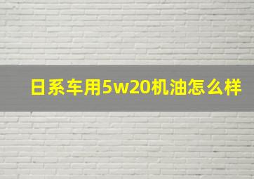 日系车用5w20机油怎么样