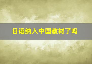 日语纳入中国教材了吗