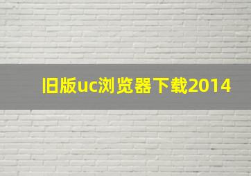 旧版uc浏览器下载2014