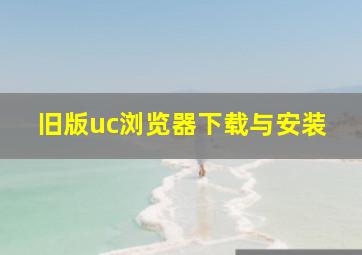 旧版uc浏览器下载与安装