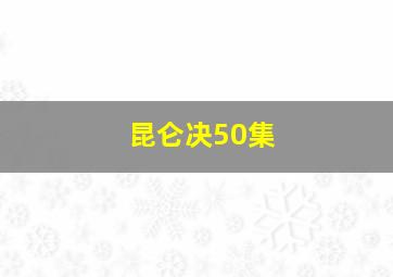 昆仑决50集