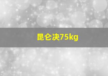 昆仑决75kg