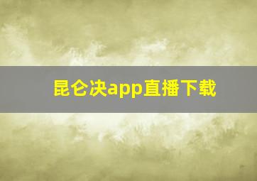 昆仑决app直播下载