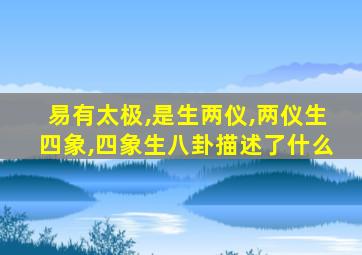 易有太极,是生两仪,两仪生四象,四象生八卦描述了什么