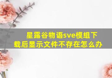 星露谷物语sve模组下载后显示文件不存在怎么办