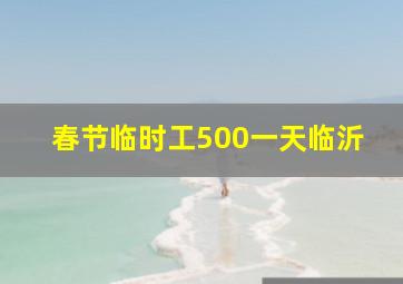 春节临时工500一天临沂