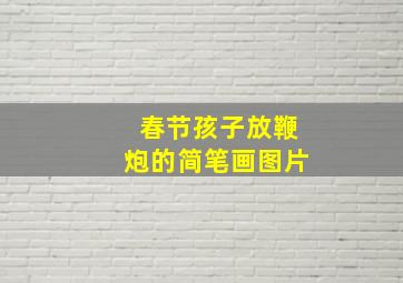 春节孩子放鞭炮的简笔画图片