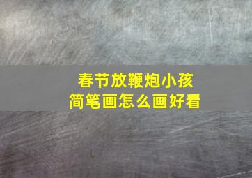 春节放鞭炮小孩简笔画怎么画好看