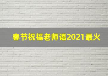 春节祝福老师语2021最火