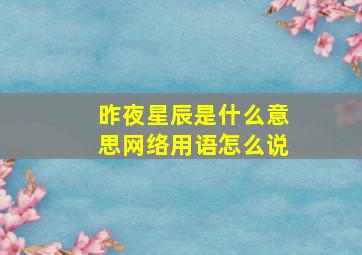 昨夜星辰是什么意思网络用语怎么说