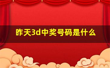 昨天3d中奖号码是什么