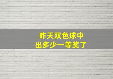 昨天双色球中出多少一等奖了