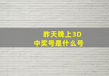 昨天晚上3D中奖号是什么号