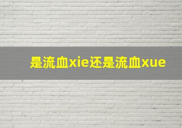 是流血xie还是流血xue