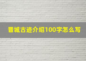 晋城古迹介绍100字怎么写