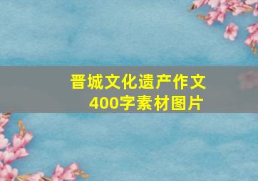 晋城文化遗产作文400字素材图片