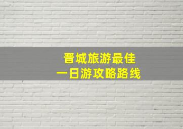 晋城旅游最佳一日游攻略路线