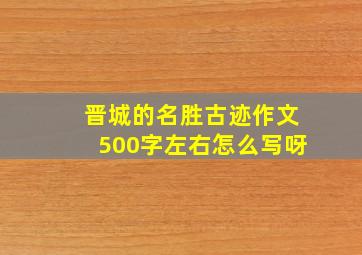 晋城的名胜古迹作文500字左右怎么写呀