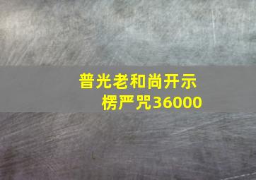 普光老和尚开示楞严咒36000