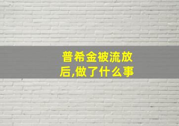 普希金被流放后,做了什么事