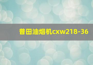 普田油烟机cxw218-36