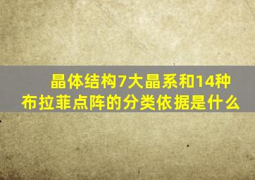 晶体结构7大晶系和14种布拉菲点阵的分类依据是什么